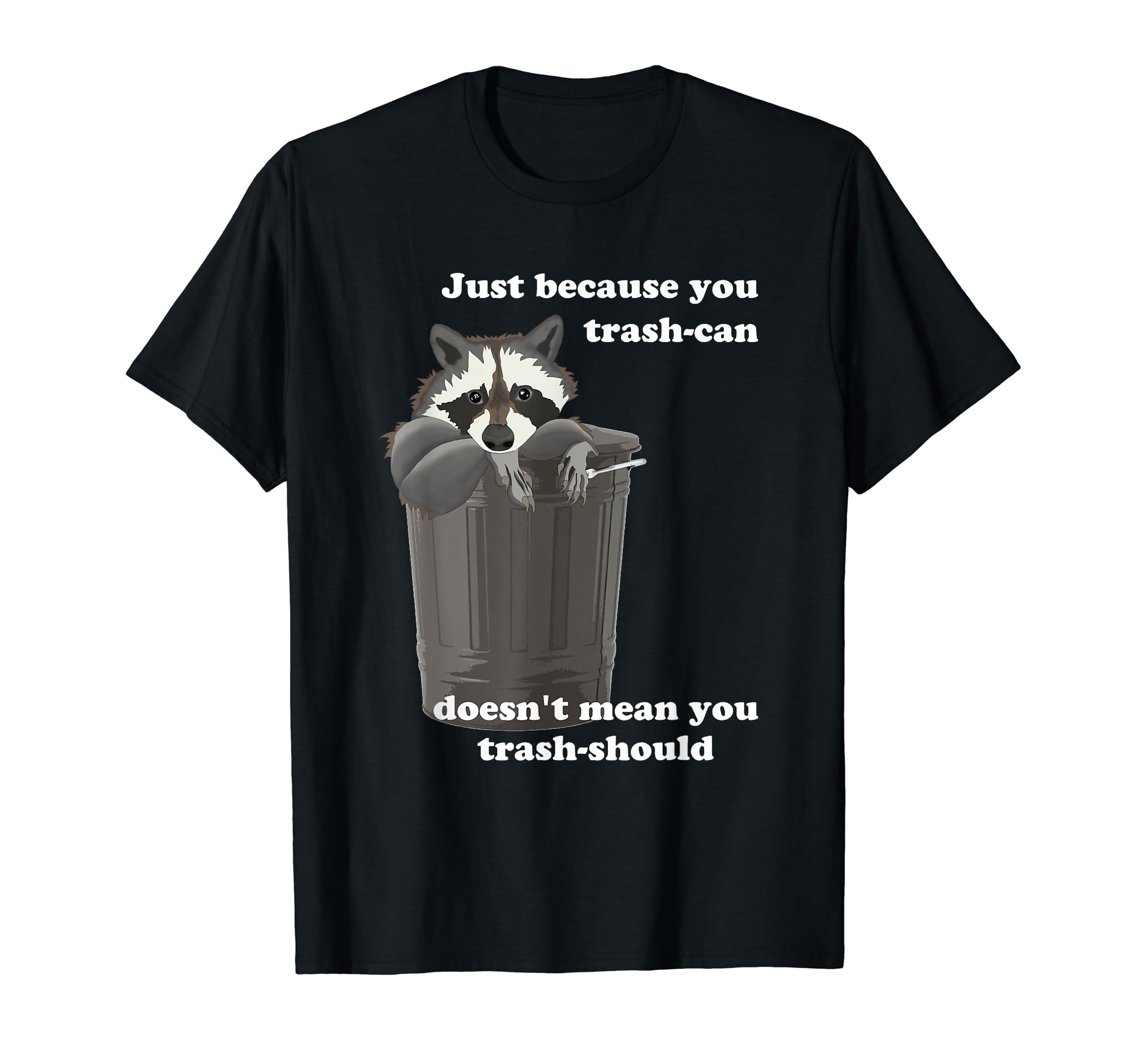 Funny Raccoon Trash Panda Humor - Sarcastic PunJust Because You Trash-can Doesn't Mean You Trash-should T-Shirt