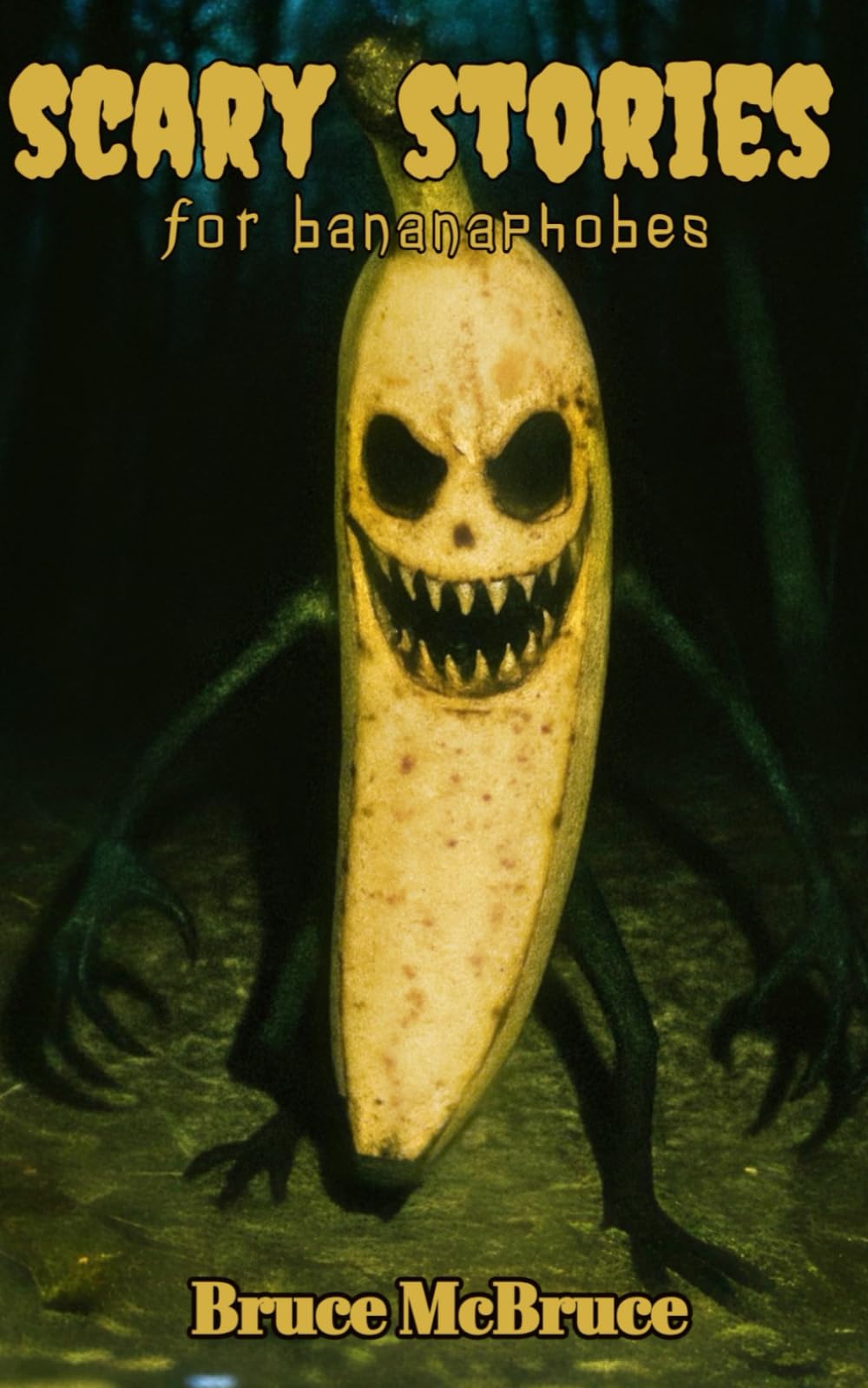 Scary Stories for Bananaphobes: Terrifying Tales of Killer Bananas, Criminal Fruit, and Chainsaw Horror