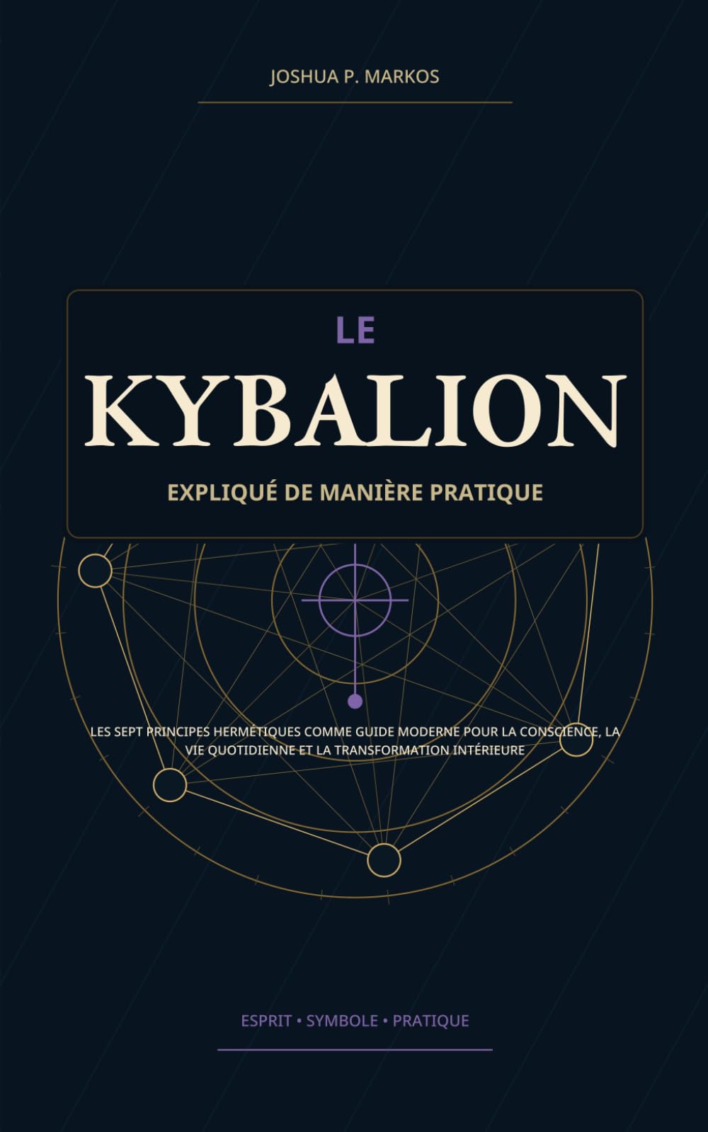 Le Kybalion expliqué de manière pratique: Les sept principes hermétiques comme guide moderne pour la conscience, la vie quotidienne et la transformation intérieure