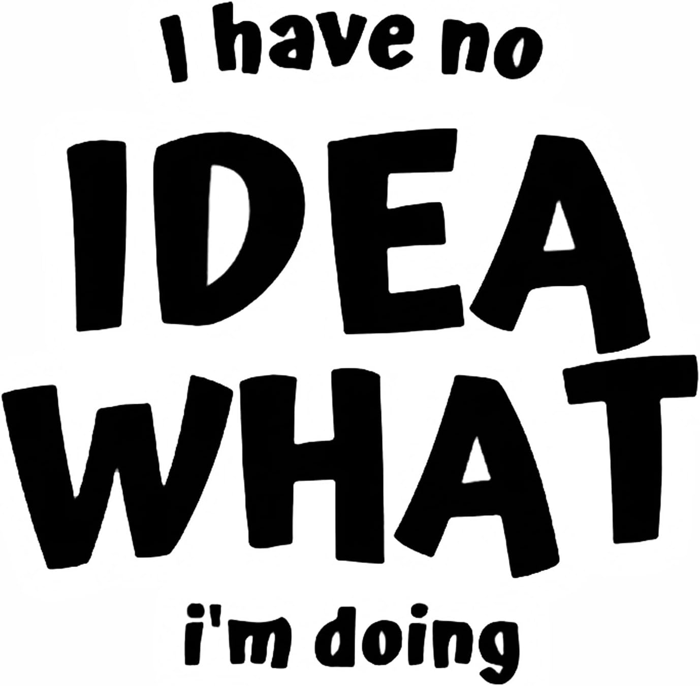 I Have No Idea What I'm Doing Funny DUC Decal Vinyl Sticker|Cars Trucks Vans Walls Laptop| Black | 5.5 x 5.4 in |DUC2278