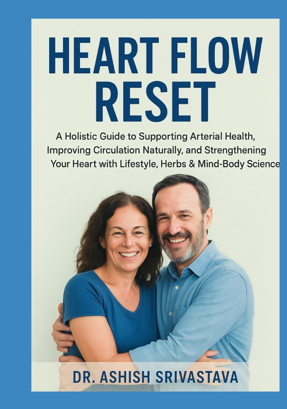 Heart Flow Reset: A Holistic Guide to Supporting Arterial Health, Improving Circulation Naturally, and Strengthening Your Heart with Lifestyle, Herbs & Mind-Body Science