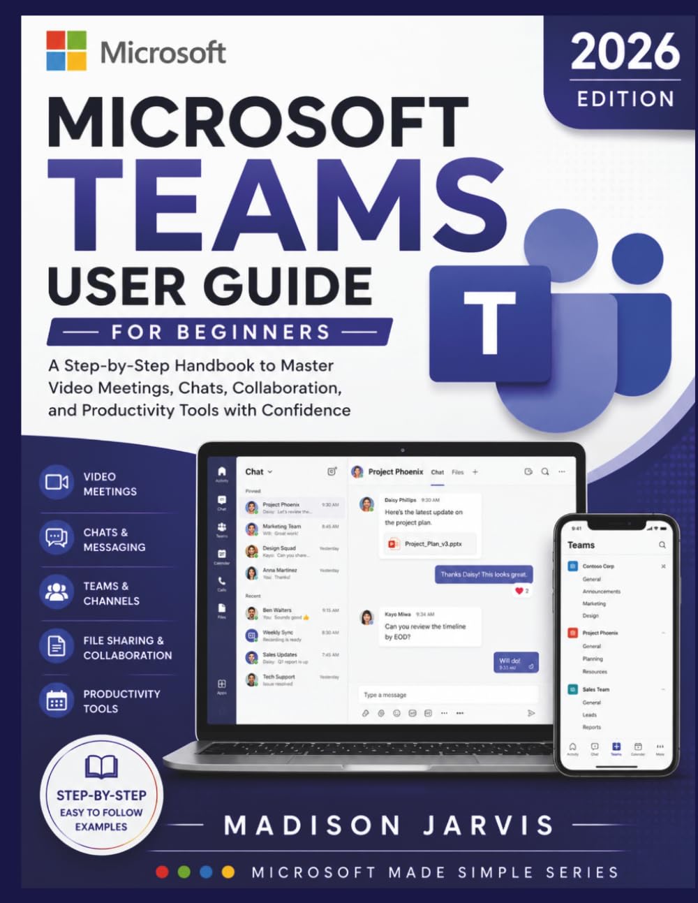 MICROSOFT TEAMS USER GUIDE FOR BEGINNERS 2026: A Step-by-Step Handbook to Master Video Meetings, Chats, Collaboration, and Productivity Tools with Confidence (Microsoft Made Simple Series)