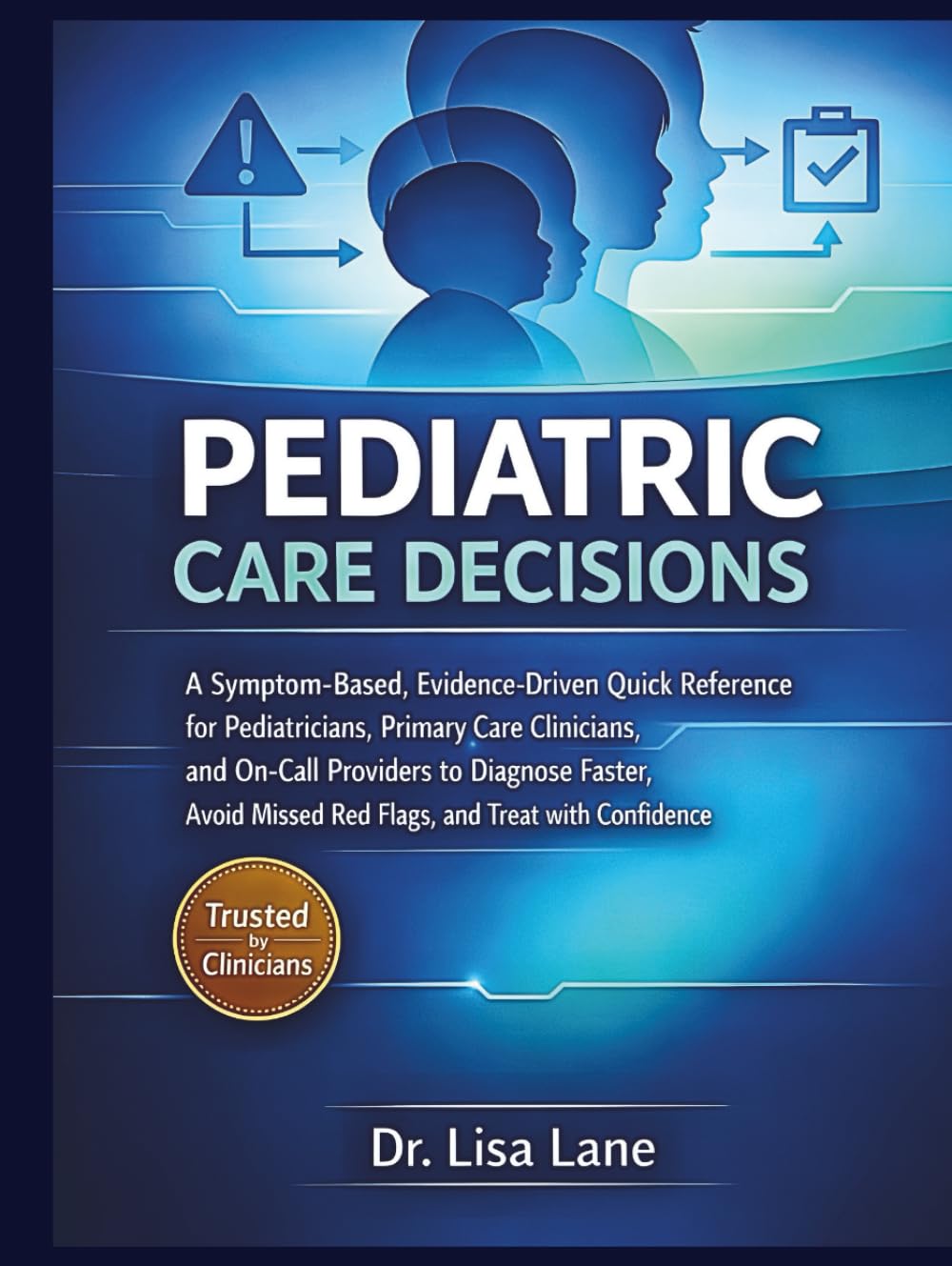 Pediatric Care Decisions: A Symptom-Based, Evidence-Driven Quick Reference for Pediatricians, Primary Care Clinicians, and On-Call Providers to Diagnose Faster, Avoid Missed Red- Flags, and Treat wi