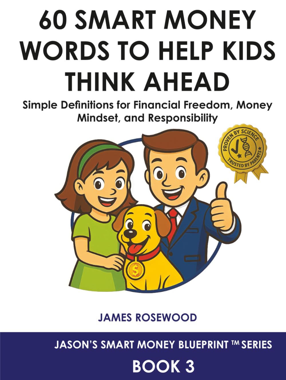 60 Smart Money Words to Help Kids Think Ahead: Simple Definitions for Financial Freedom, Money Mindset, and Responsibility (Jason’s Smart Money Blueprint™ Series 1)