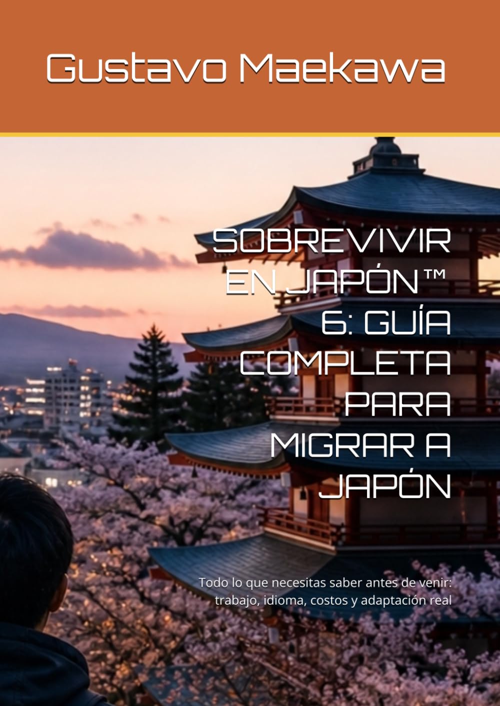 SOBREVIVIR EN JAPÓN™ 6: GUÍA COMPLETA PARA MIGRAR A JAPÓN: Todo lo que necesitas saber antes de venir: trabajo, idioma, costos y adaptación real (Sobrevivir en Japón™ - Libro 1)