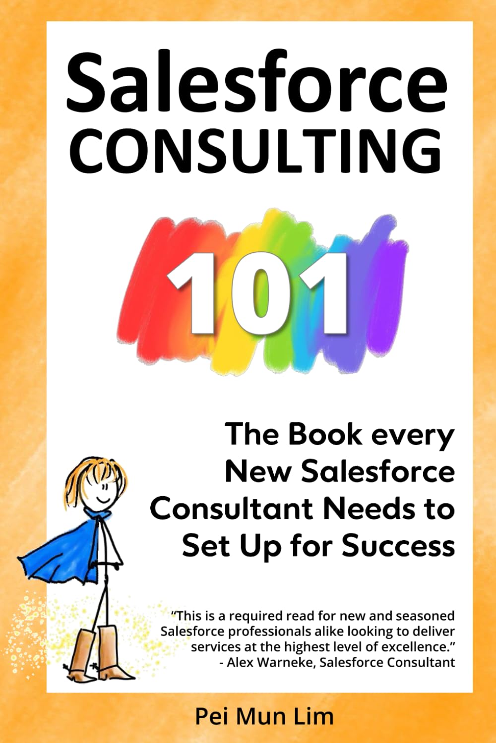 Salesforce Consulting 101: The Book every New Salesforce Consultant Needs to Set Up for Success (The 101 Series)