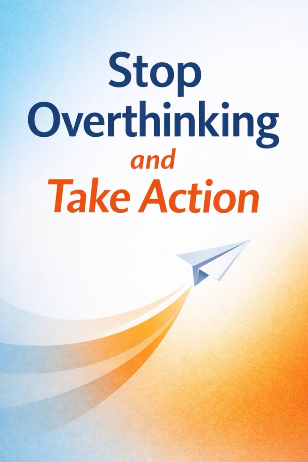 Stop Overthinking and Take Action