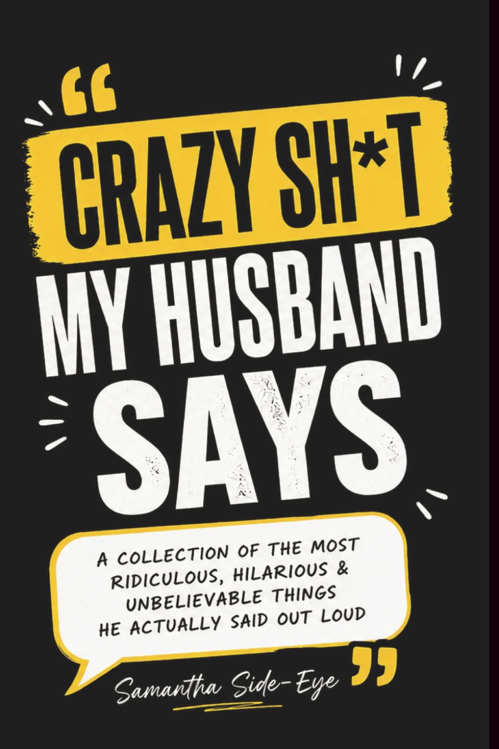 Crazy Sh*t My Husband Says: A Hilarious Memory Journal of Ridiculous Quotes, Wild Conversations & Things He Definitely Said Out Loud