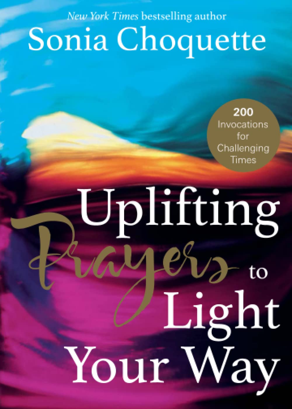Uplifting Prayers to Light Your Way: 200 Invocations for Challenging Times:  Amazon.co.uk: Choquette, Sonia: 9781781802595: Books