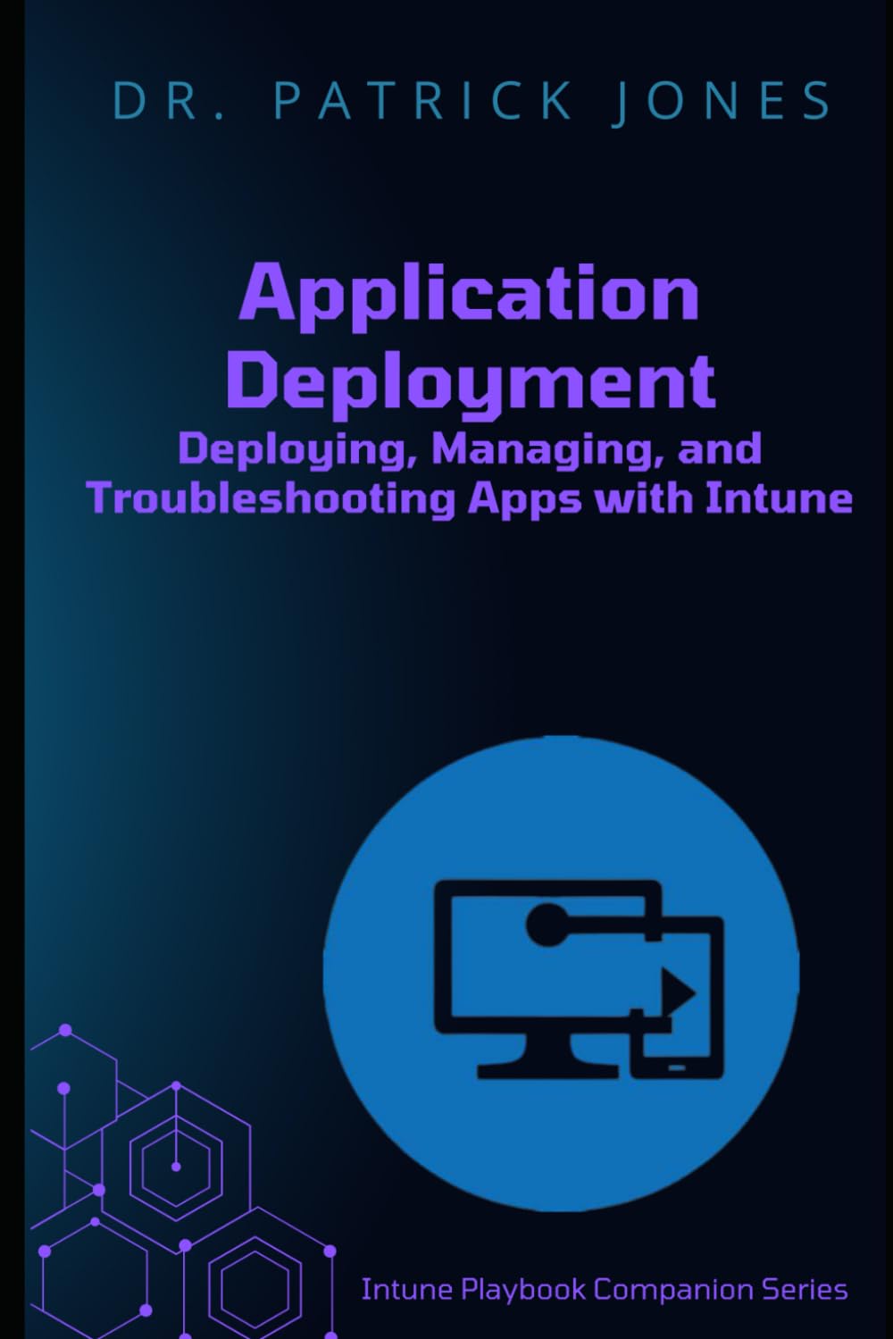 Application Deployment: Deploying, Managing, and Troubleshooting Apps with Intune (Intune Playbook Companion Series)