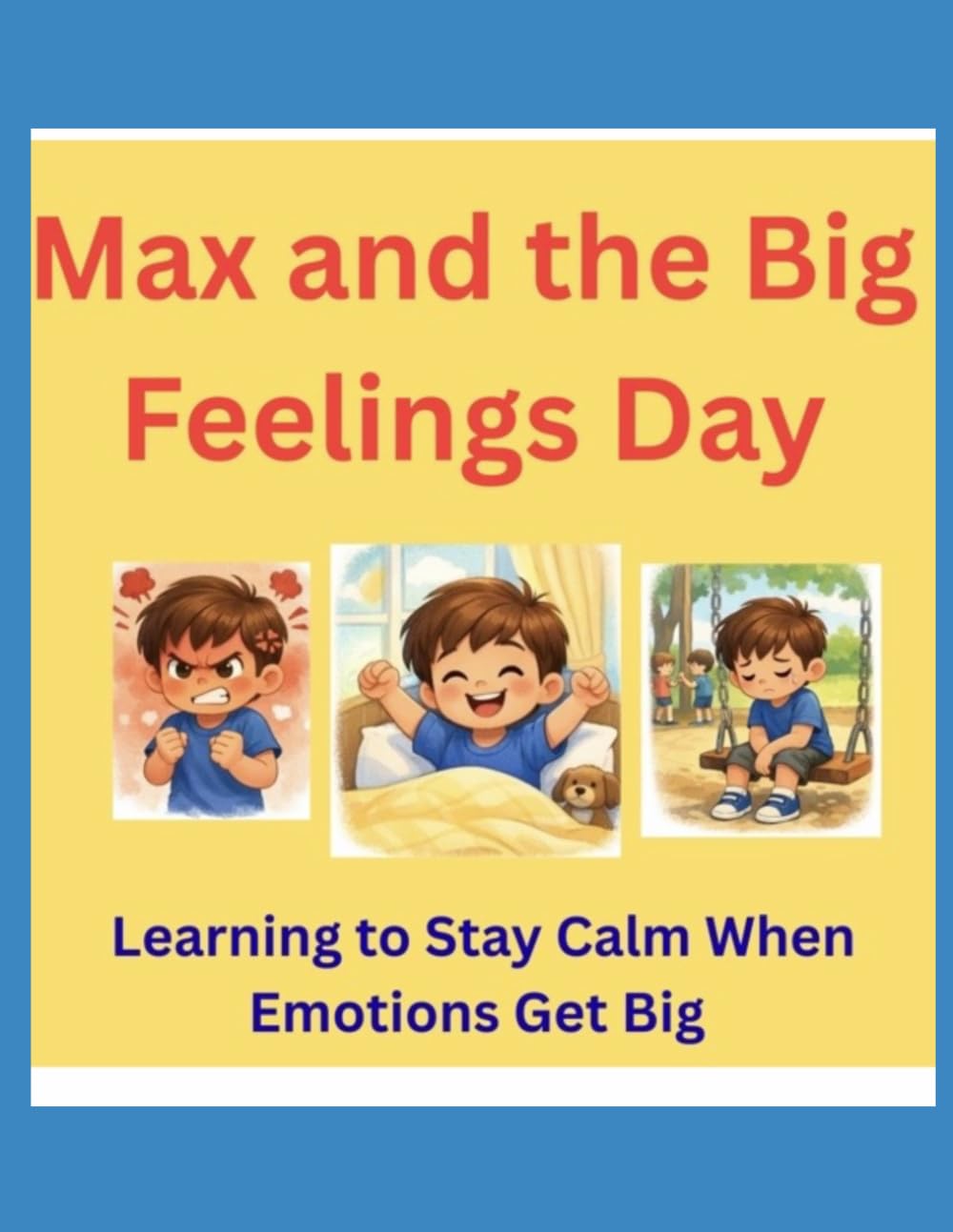 Max and the Big Feelings Day: Learning to Stay Calm When Emotions Get BIG (Big Feelings Series)