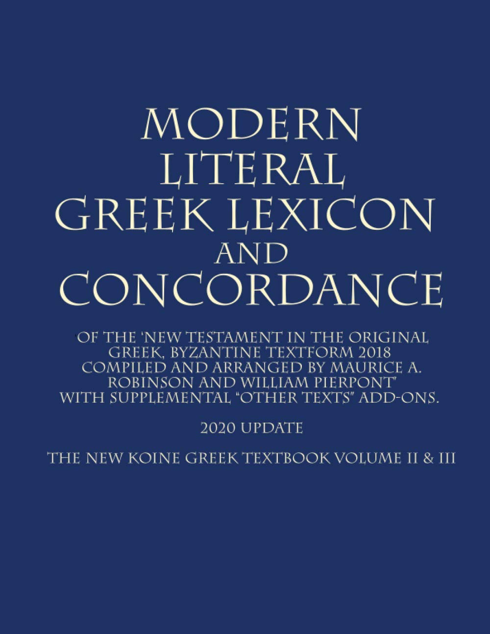 The New Koine Greek Textbook: Greek Concordance and Greek Dictionary Coded To The Strong's Numbering System For The New Testament in the Original Greek Byzantine Textform 2005 (Volume II & III)
