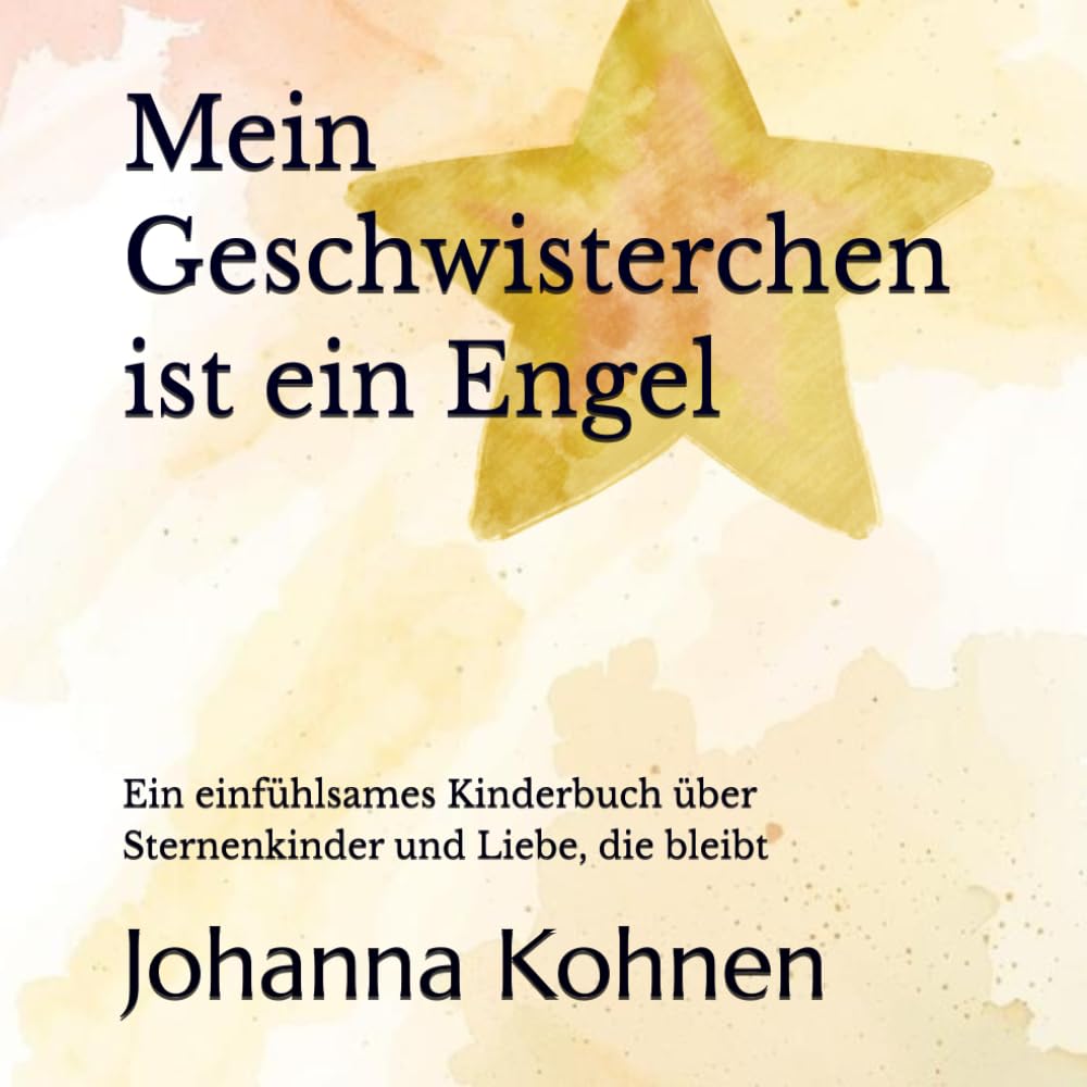 Mein Geschwisterchen ist ein Engel: Ein einfühlsames Kinderbuch über Sternenkinder und Liebe, die bleibt