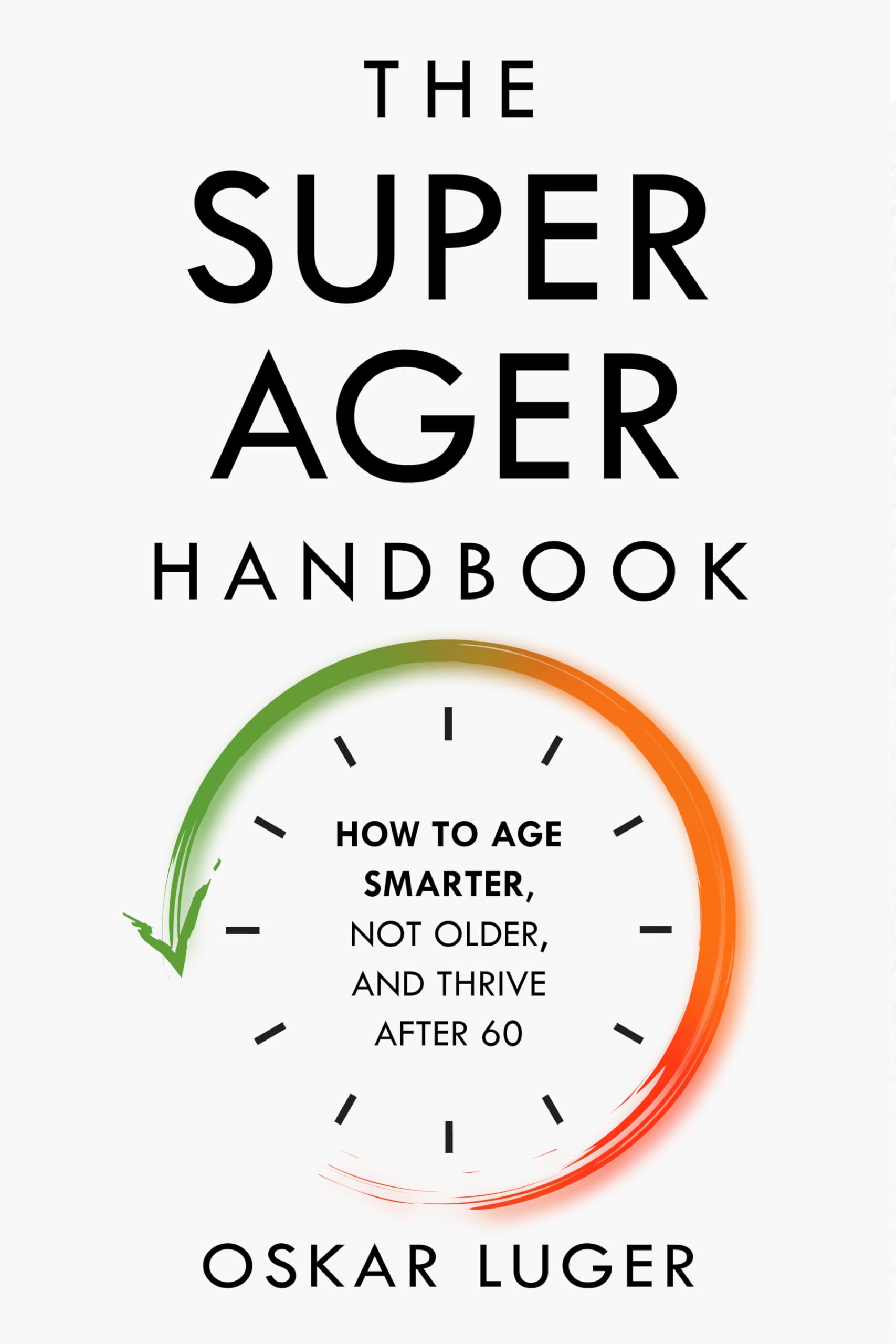 The Super Ager Handbook: How to Age Smarter, Not Older, and Thrive After 60