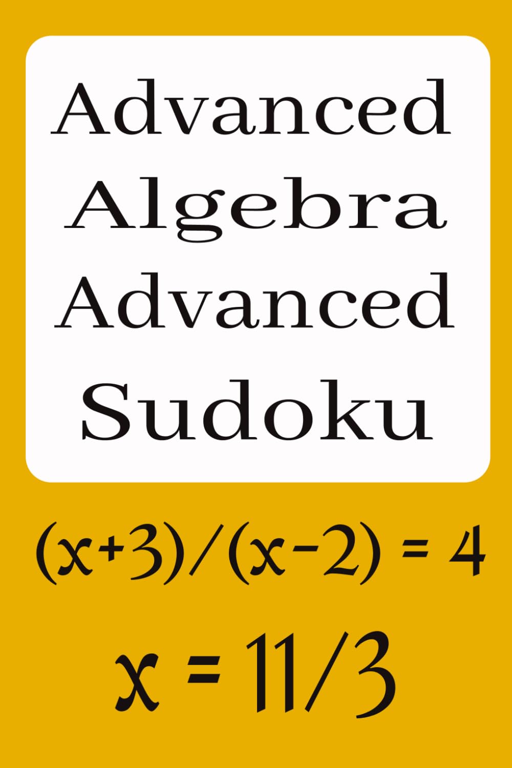 Advanced Algebra Advanced Sudoku: Sudoku Puzzles for Advanced Algebra | Algebra Problem and Answer with Each Puzzle | Challenge Your Mind while You ... 110 Pages | 50+ Puzzles | Solutions Included