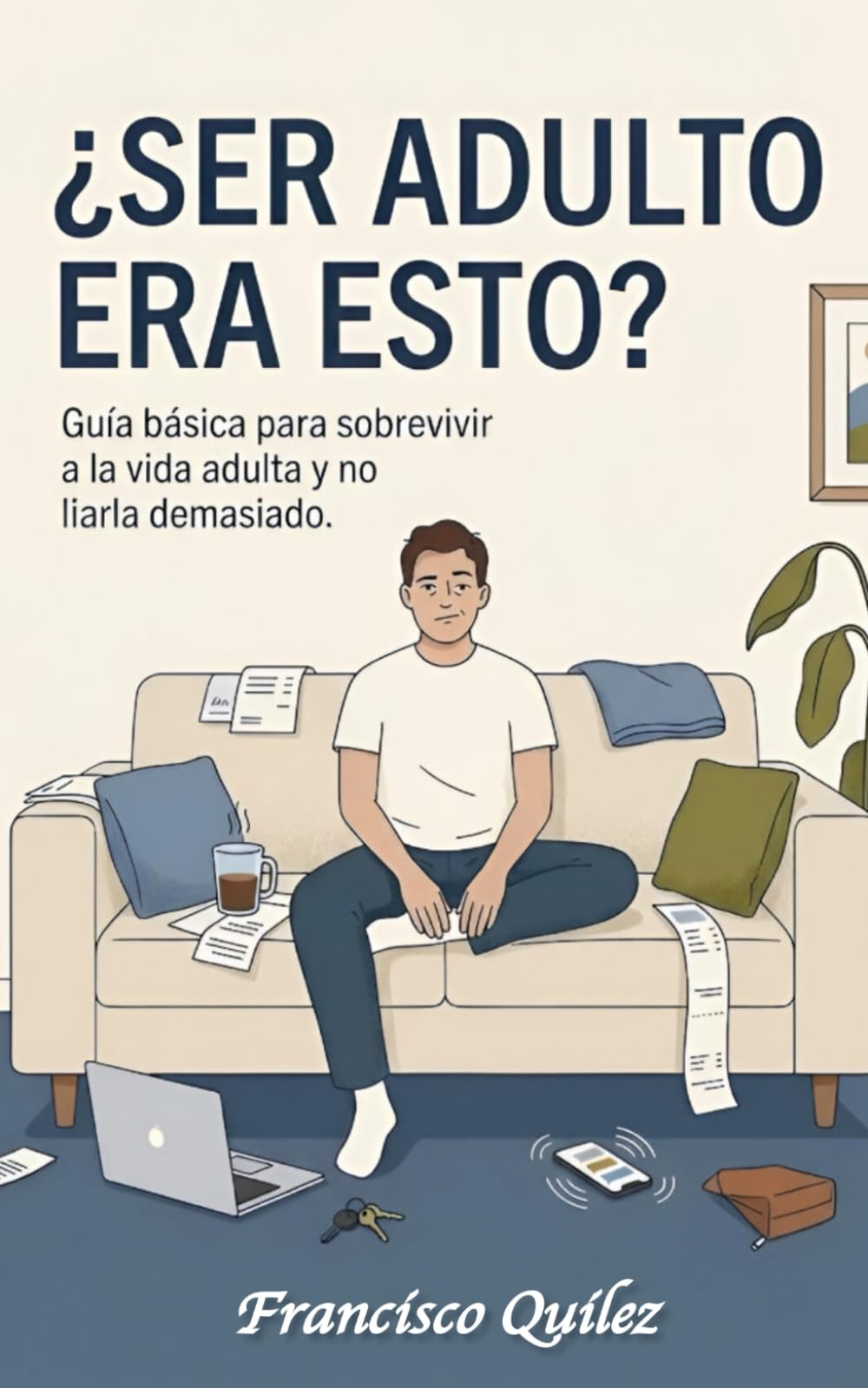 ¿Ser adulto era esto?: Guía básica para sobrevivir a la vida adulta y no liarla demasiado