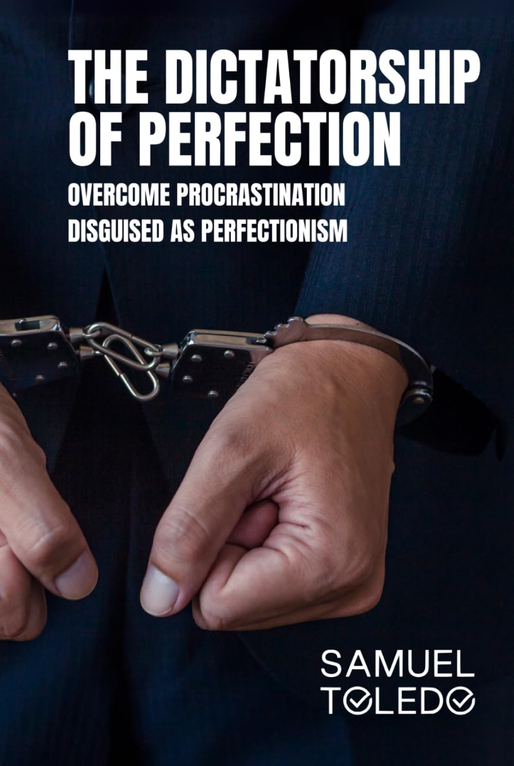 The Dictatorship of Perfection: Overcome Procrastination Disguised as Perfectionism