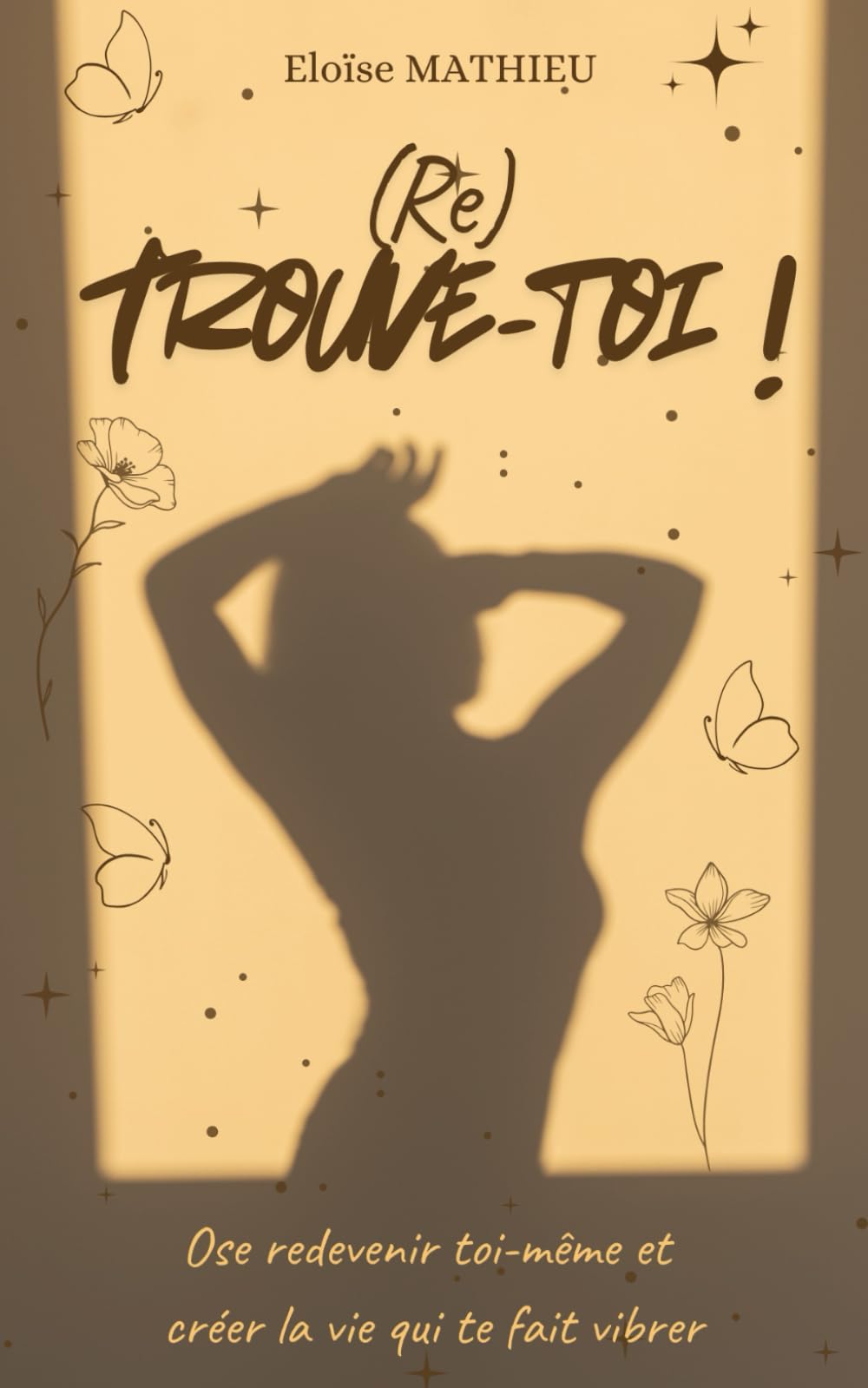 (Re) Trouve-toi: Ose redevenir toi même et créer la vie qui te fait vibrer