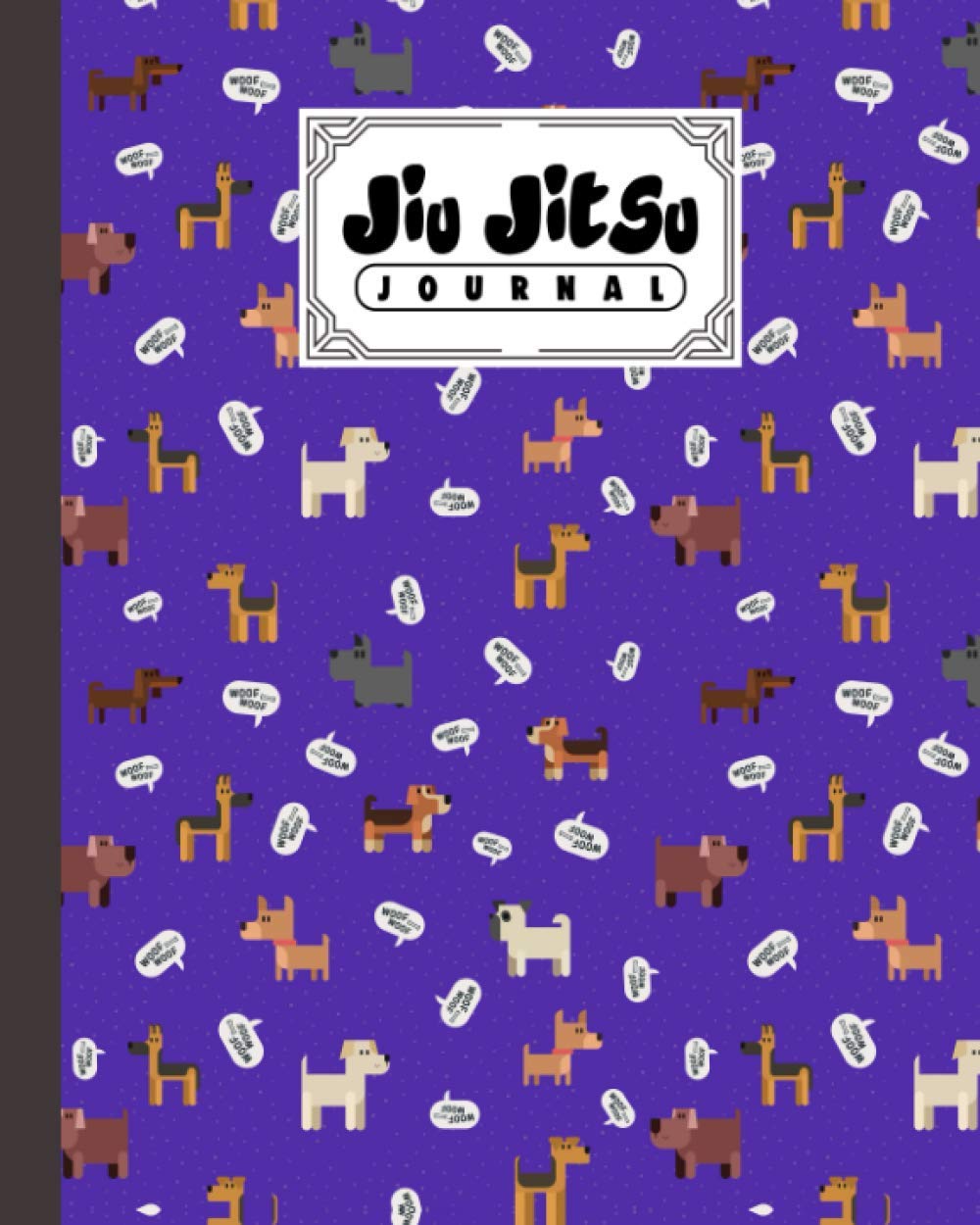 Jiu Jitsu Journal: Jiu Jitsu Training Journal to making you a better BJJ practitioner, 120 Pages, Size 8" x 10" | Dogs Cover