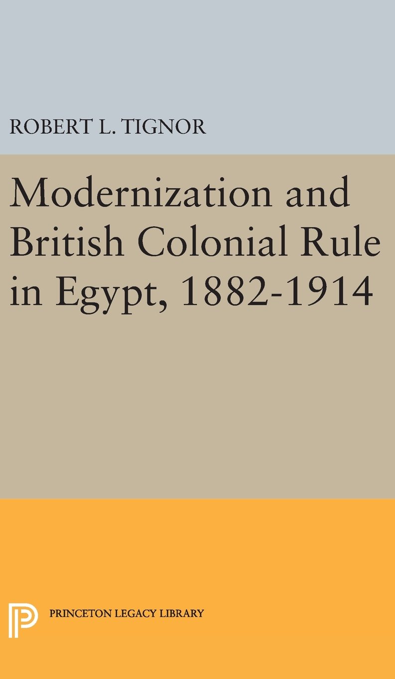 Modernization and British Colonial Rule in Egypt, 1882-1914 (Princeton Legacy Library)