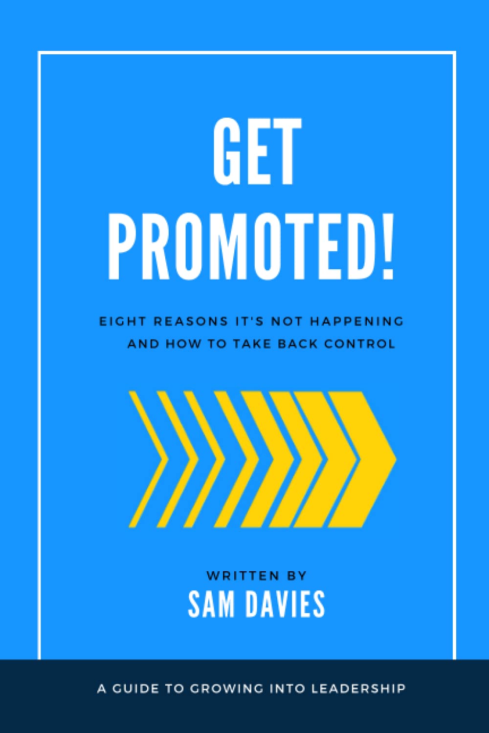 Get Promoted!: Eight Reasons It's Not Happening And How To Take Back Control