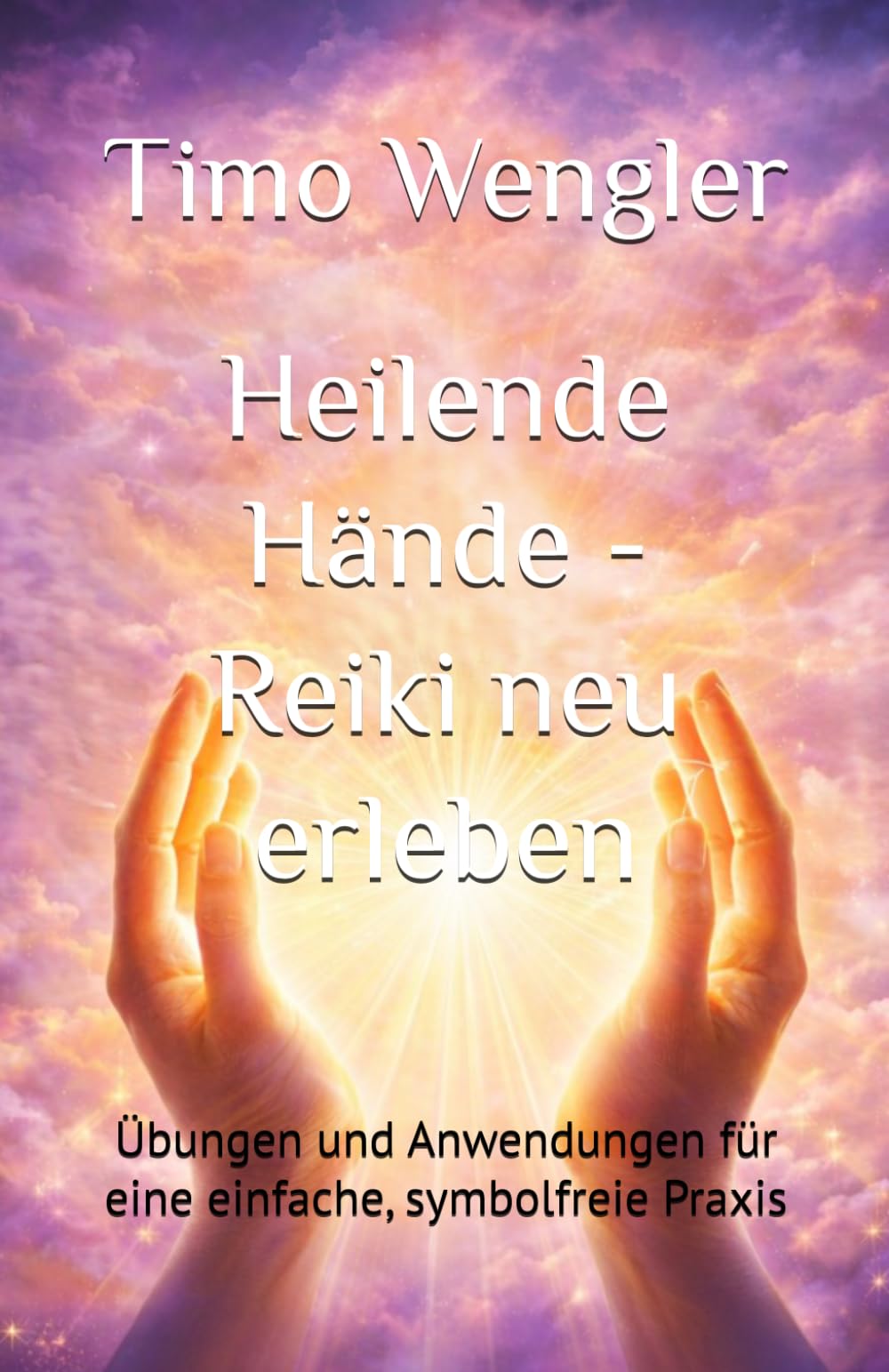 Heilende Hände - Reiki neu erleben: Übungen und Anwendungen für eine einfache, symbolfreie Praxis