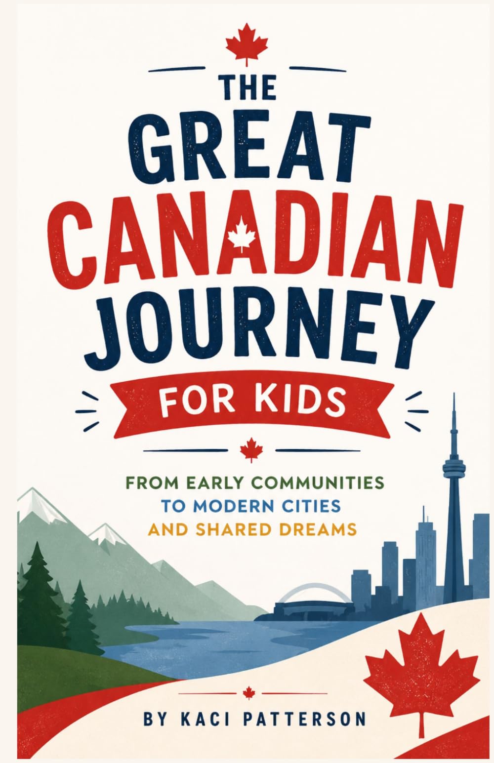 The Great Canadian Journey for Kids: From Early Communities to Modern Cities and Shared Dreams
