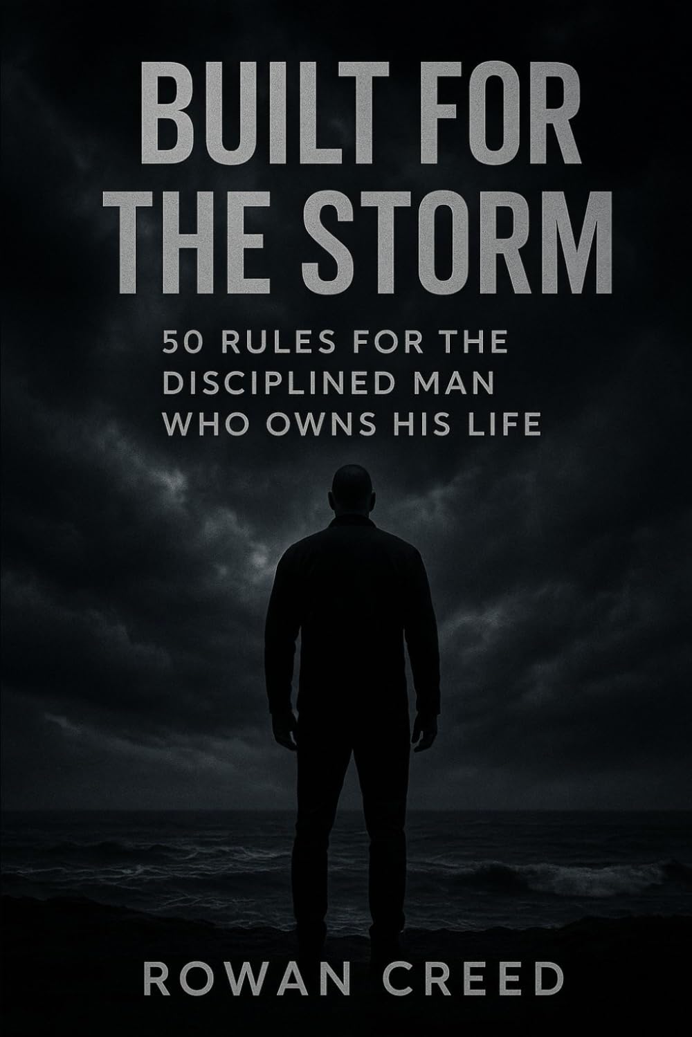 Built for the Storm: 50 Rules for the Disciplined Man Who Owns His Life