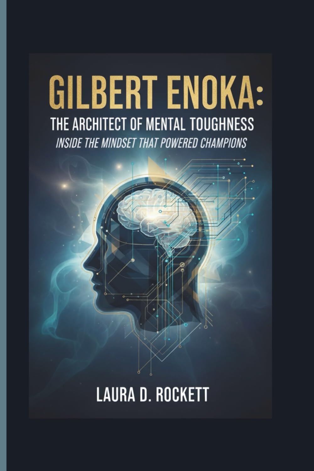 GILBERT ENOKA: THE ARCHITECT OF MENTAL TOUGHNESS: INSIDE THE MINDSET THAT POWERED CHAMPIONS