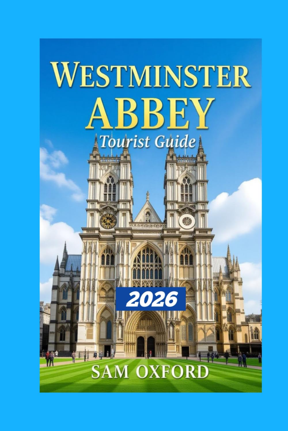 Westminster Abbey Tourist Guide: Discover the Art, History, and Legacy of Westminster Abbey (Global Adventure Guide)