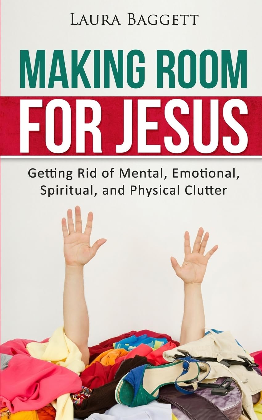 Making Room for Jesus: Getting Rid of Mental, Emotional, Spiritual, and Physical Clutter
