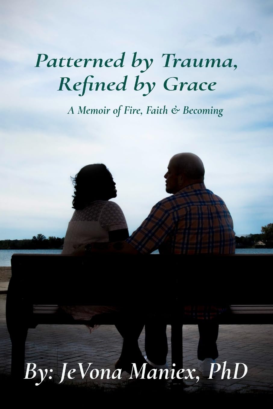 Patterned by Trauma Refined by Grace: A Memoir of Fire, Faith and Becoming