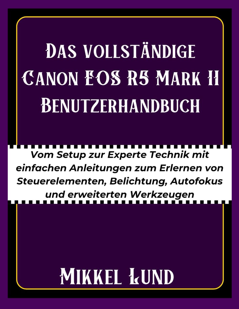 Das vollständige Canon EOS R5 Mark II Benutzerhandbuch: Vom Setup zur Experte Technik mit einfachen Anleitungen zum Erlernen von Steuerelementen, Belichtung, Autofokus und erweiterten Werkzeugen