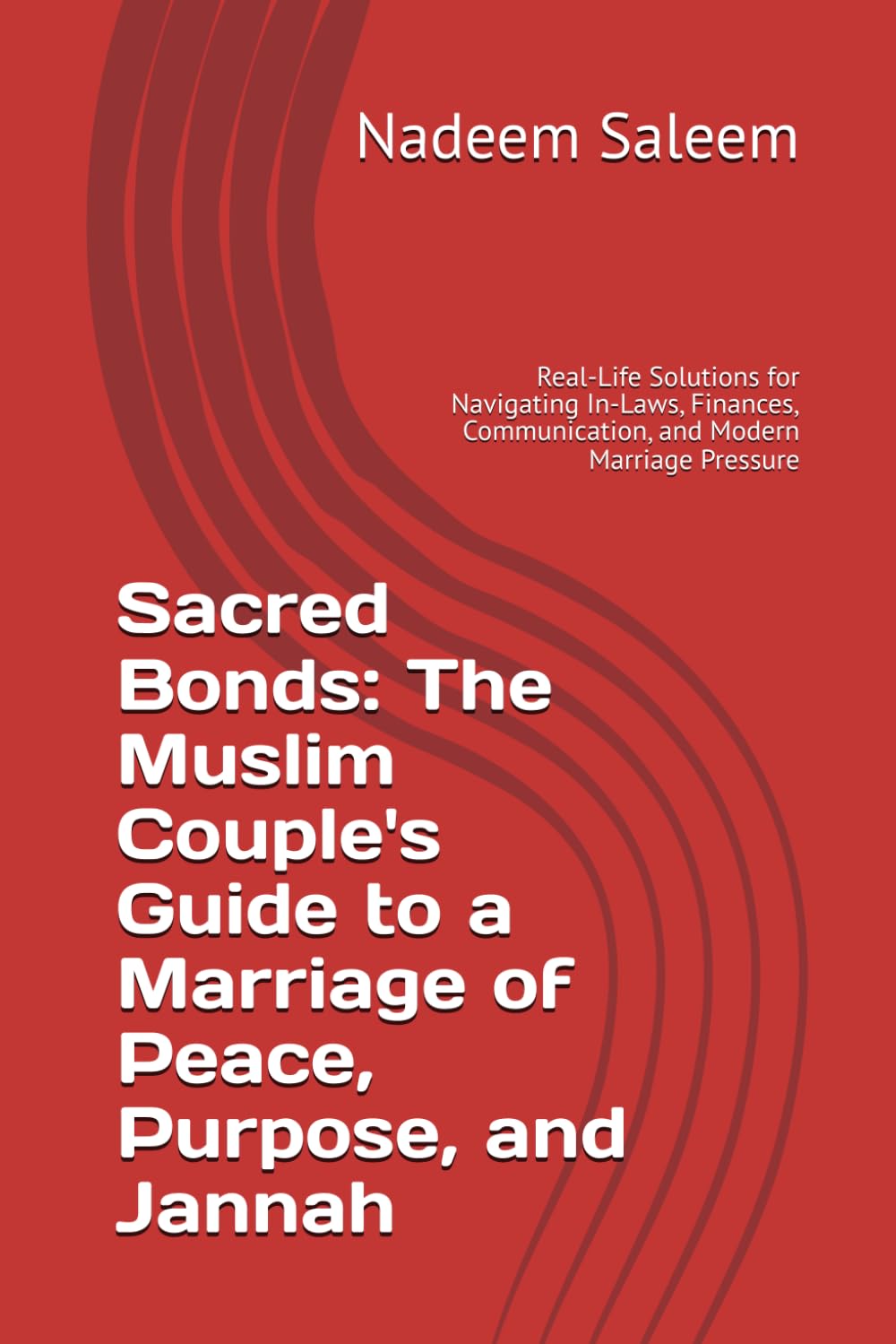 Sacred Bonds: The Muslim Couple's Guide to a Marriage of Peace, Purpose, and Jannah: Real-Life Solutions for Navigating In-Laws, Finances, Communication, and Modern Marriage Pressure