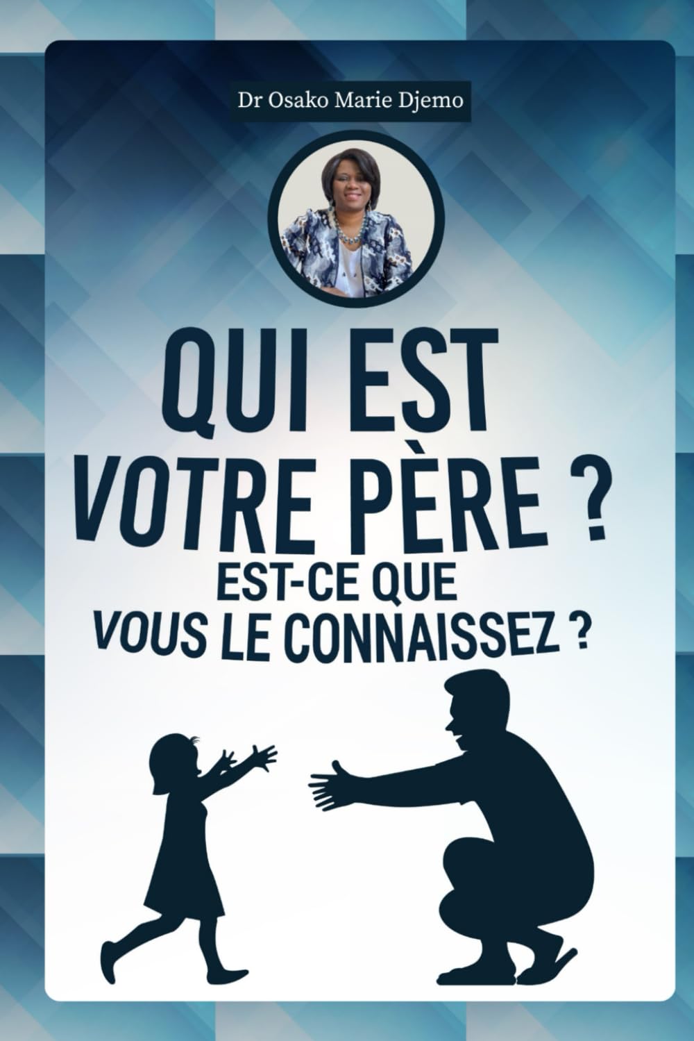 Qui est votre Père ? Est-ce que vous le connaissez ?