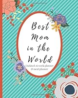 Best Mom in the World Undated 26 Week Planner and Meal Planner : Beautiful Turquoise Color with Flowers. This Book Is Also a Gratitude Journal and Has a Creative Page Where One Can Doodle, Draw or Wri 1712470620 Book Cover