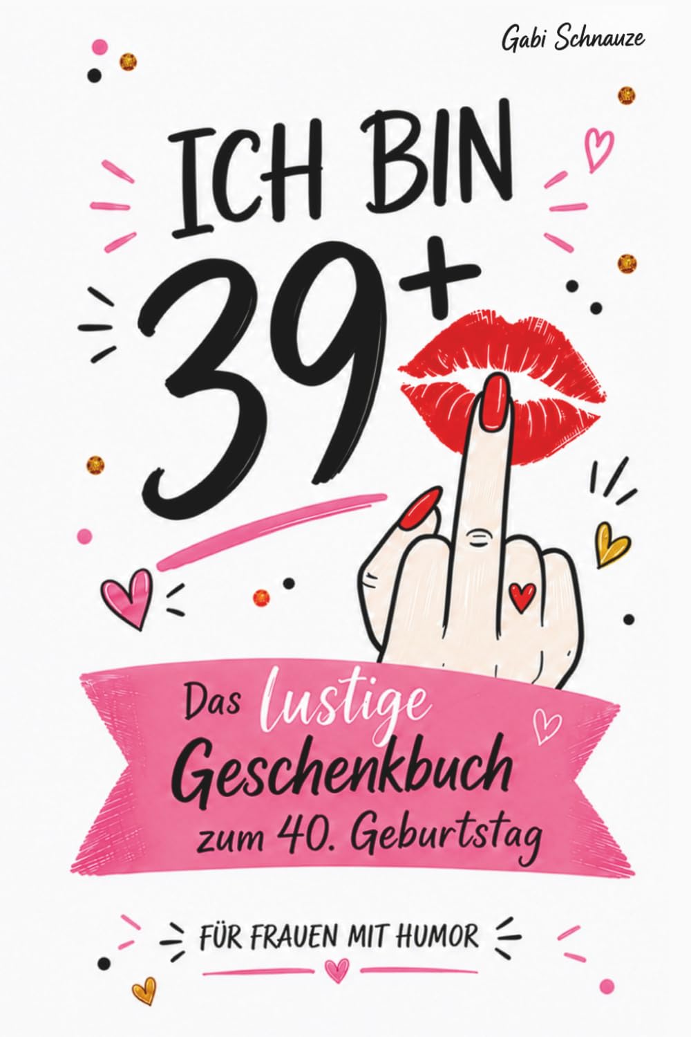 Ich bin 39+1: Das lustige Geschenkbuch zum 40. Geburtstag für Frauen mit Humor.