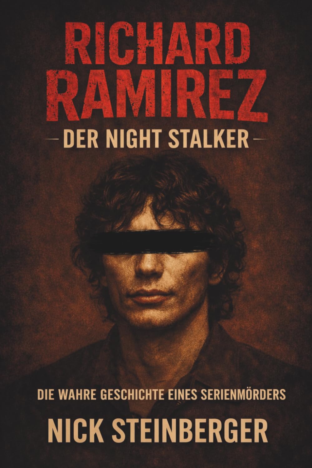 Richard Ramirez - Der Night Stalker: Die wahre Geschichte eines Serienmörders (True Crime Akten – Die berüchtigtsten Killer der Weltgeschichte)