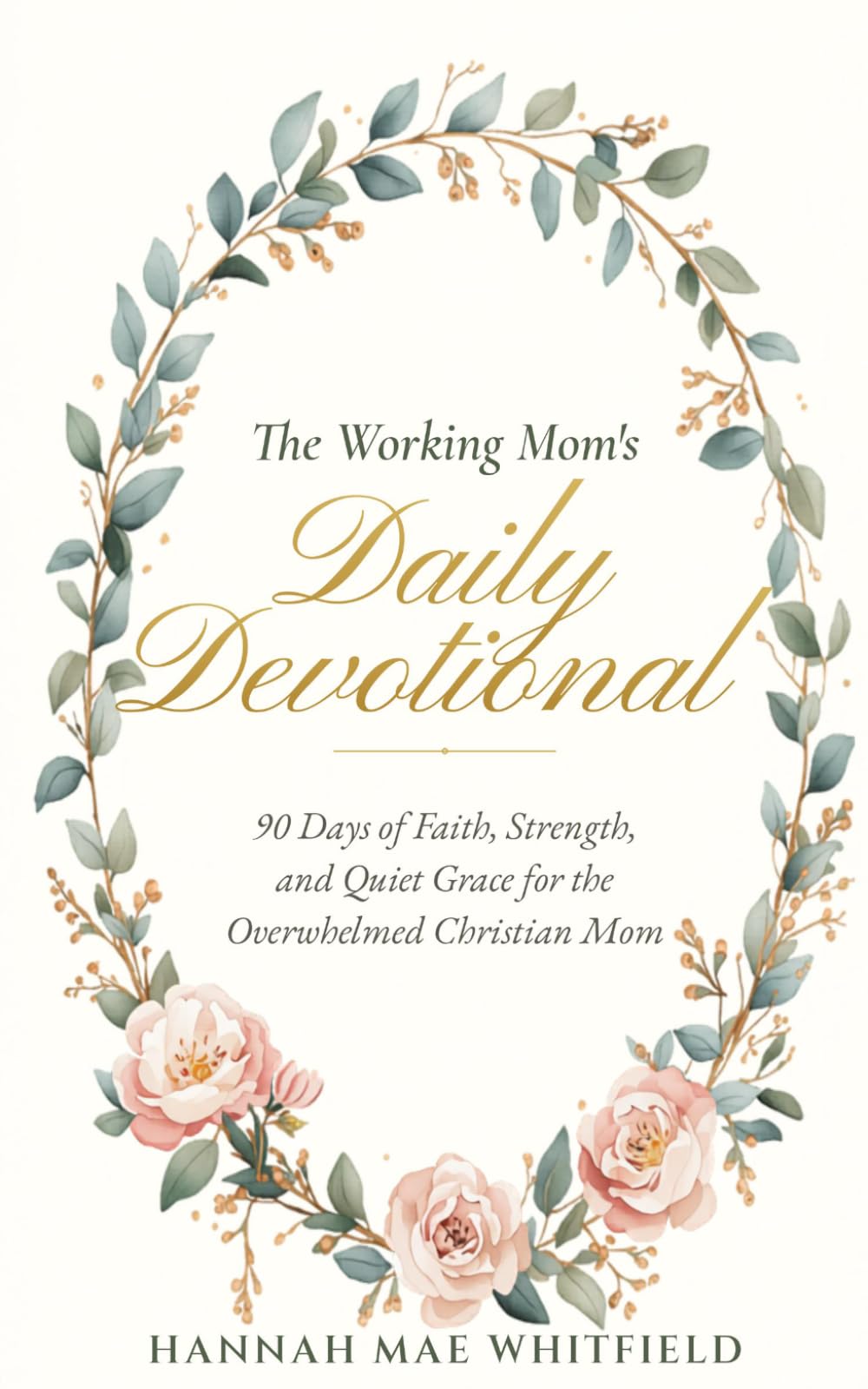 The Working Mom’s Daily Devotional: 90 Days of Faith, Strength, and Grace for the Overwhelmed Christian Mom