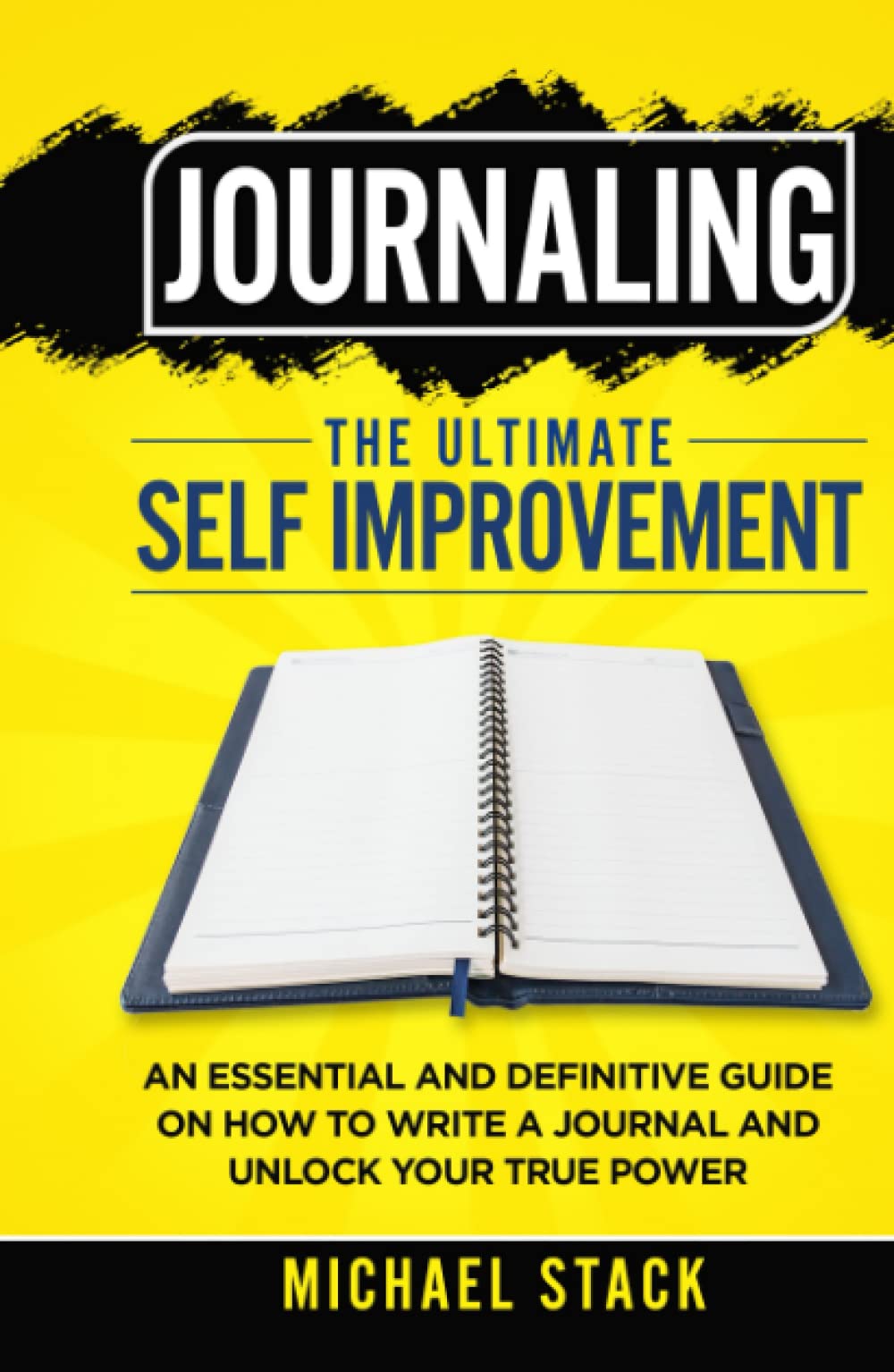 Journaling | The Ultimate Self Improvement: An Essential and Definitive Guide on How to Write a Journal and Unlock Your True Power