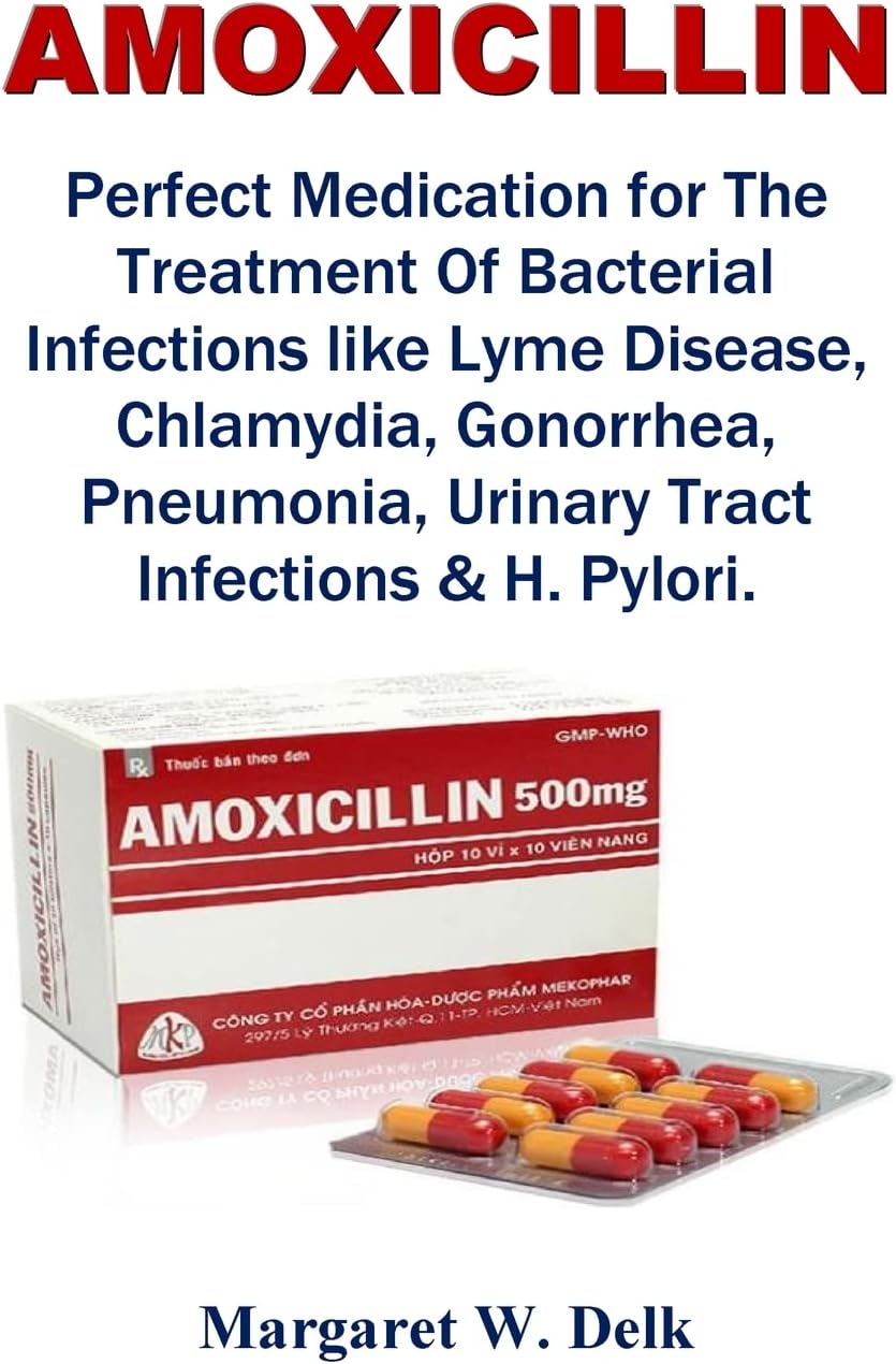 Amoxicillin: Perfect Medication for The Treatment Of Bacterial Infections like Lyme Disease, Chlamydia, Gonorrhea, Pneumonia, Urinary Tract Infections & H. Pylori. Paperback – 31 October 2022