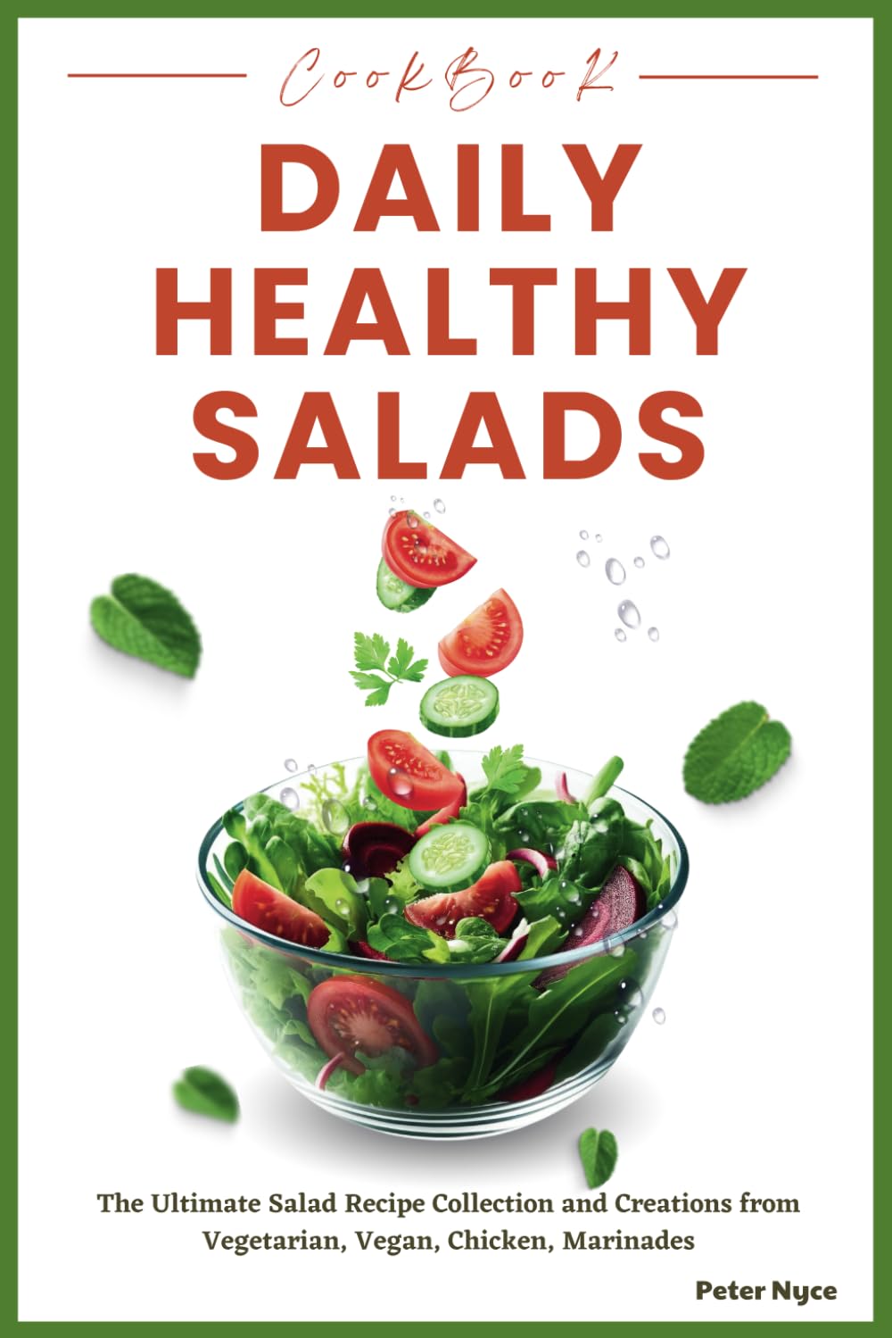 Daily Healthy Salads Cookbook: The Ultimate Salad Recipe Collection and Creations from Vegetarian, Vegan, Chicken, Marinades