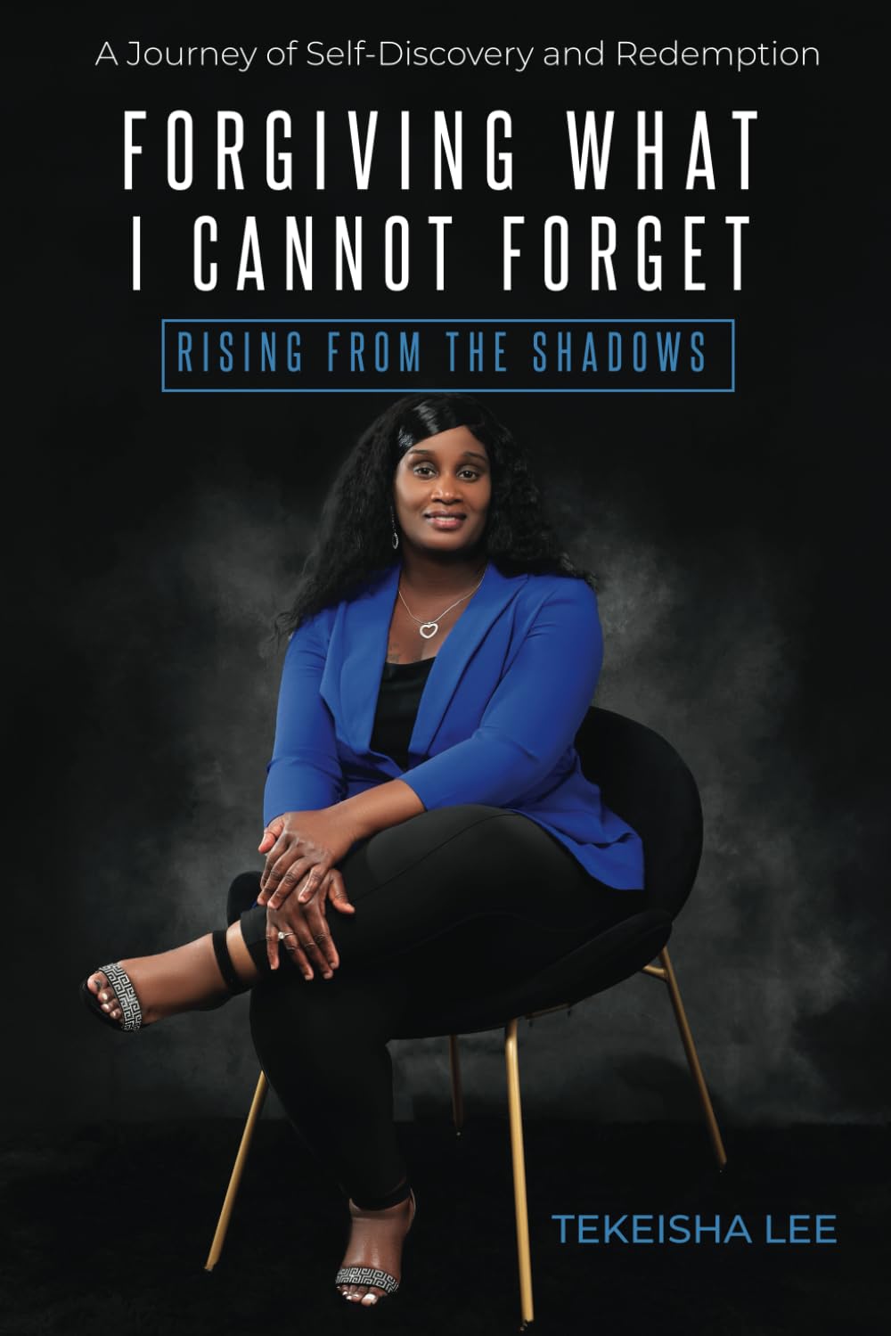 Forgiving What I Cannot Forget - Rising from the Shadows: A Journey of Self-Discovery and Redemption