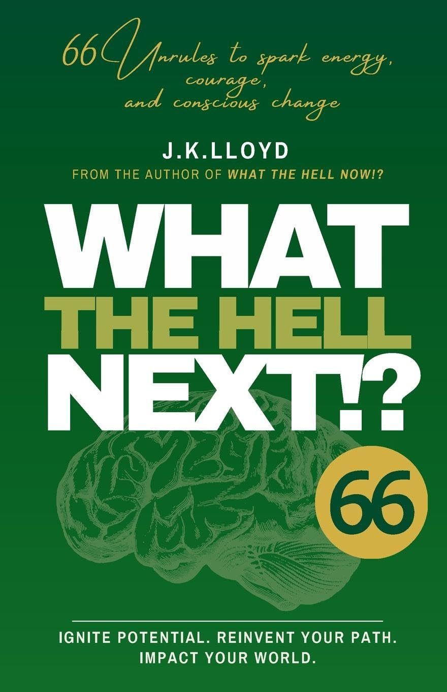What The Hell Next!?: 66 Unrules to spark energy, courage and conscious change (The What the Hell)