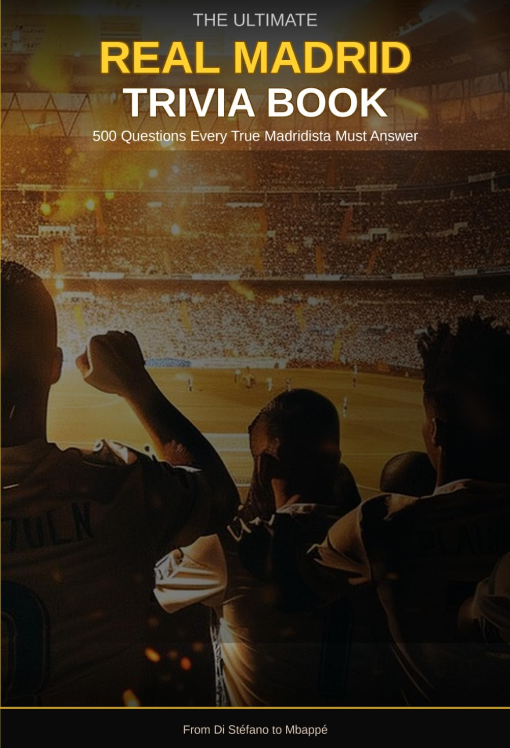 Real Madrid Trivia Book: 500 Questions Every True Madridista Must Answer: The Ultimate Real Madrid Quiz Book Covering Club History, Legendary Players, ... El Clásico, Transfers and the Modern Era