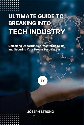 Ultimate Guide to Breaking Into Tech Industry: Unlocking Opportunities, Mastering Skills, and Securing Your Dream Tech Career