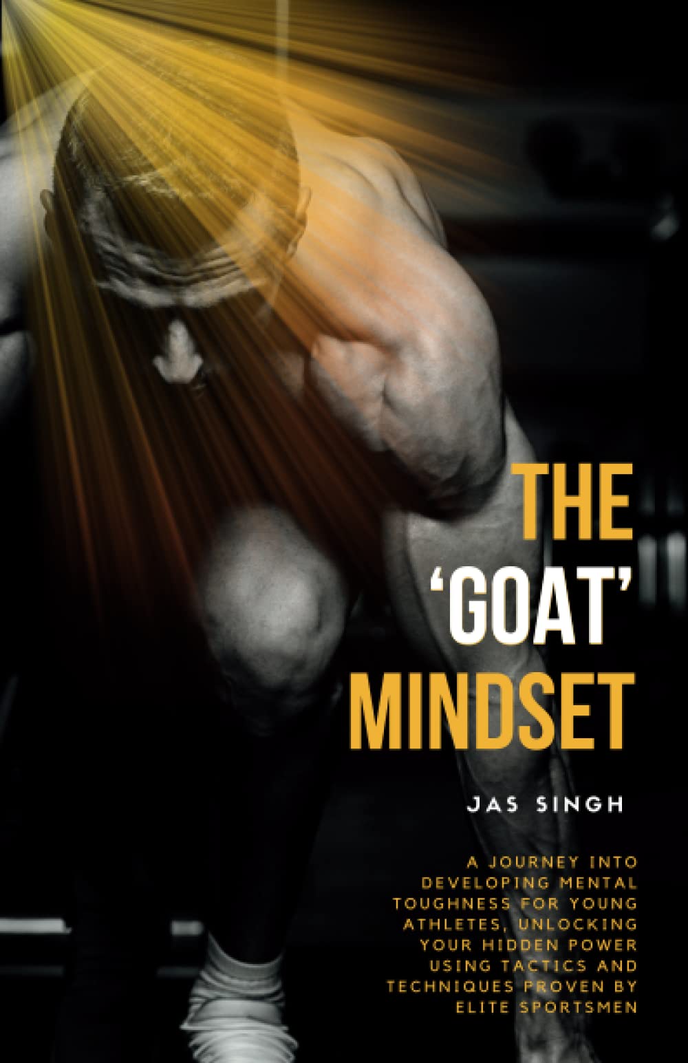 THE ‘GOAT’ MINDSET: A Journey into Developing Mental Toughness for Young Athletes, Unlocking Your Hidden Power Using Tactics and Techniques Proven by