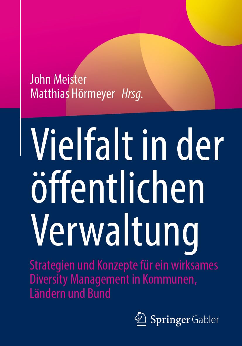 Vielfalt in der öffentlichen Verwaltung: Strategien und Konzepte für ein wirksames Diversity Management in Kommunen, Ländern und Bund