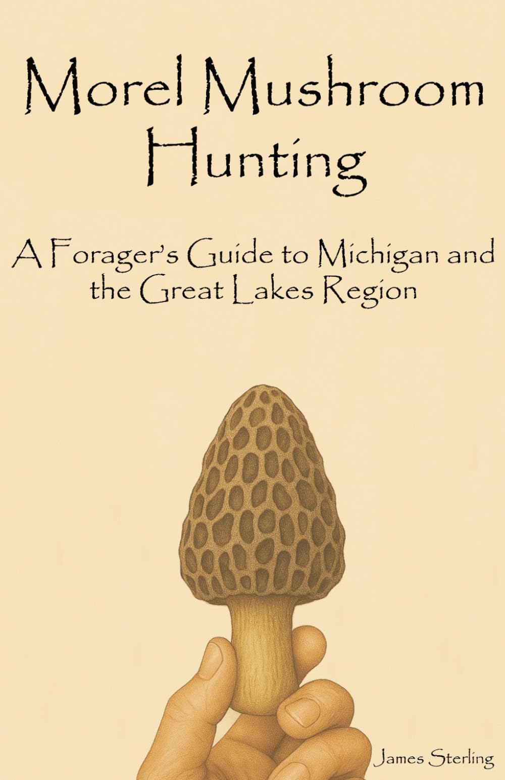 Morel Mushroom Hunting: A Forager's Guide to Michigan and the Great Lakes Region: Discover, Identify, and Safely Harvest Wild Morel Mushrooms Across ... Forests (Morel Mushroom Hunting Guidebooks)