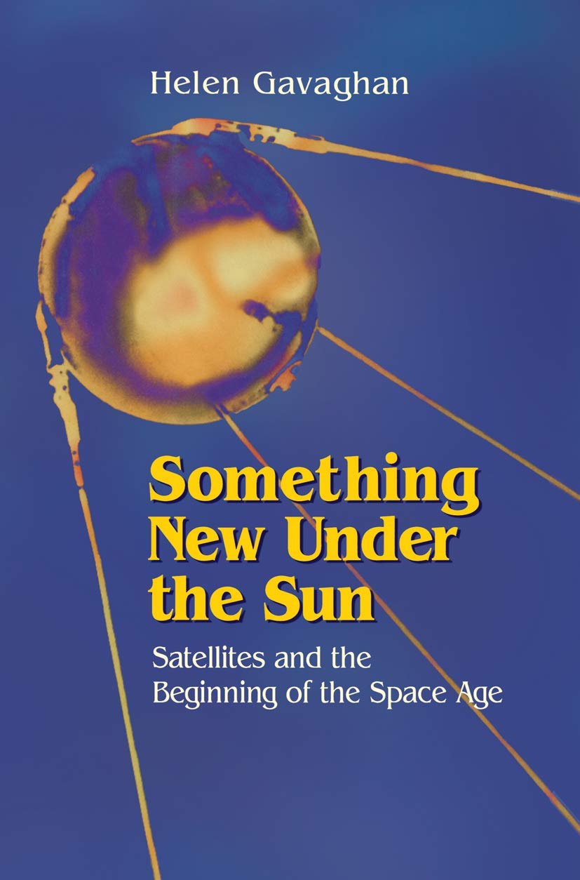 Something New Under the Sun: Satellites and the Beginning of the Space Age